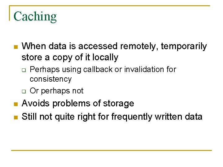 Caching n When data is accessed remotely, temporarily store a copy of it locally