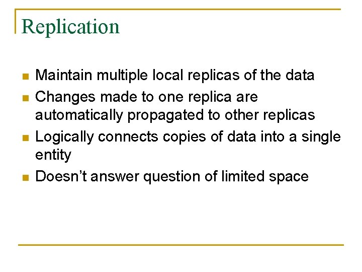Replication n n Maintain multiple local replicas of the data Changes made to one