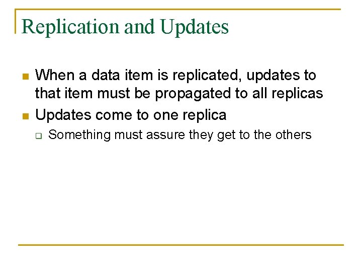 Replication and Updates n n When a data item is replicated, updates to that