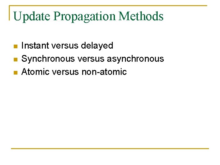 Update Propagation Methods n n n Instant versus delayed Synchronous versus asynchronous Atomic versus
