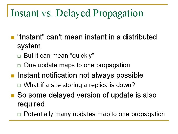 Instant vs. Delayed Propagation n “Instant” can’t mean instant in a distributed system q
