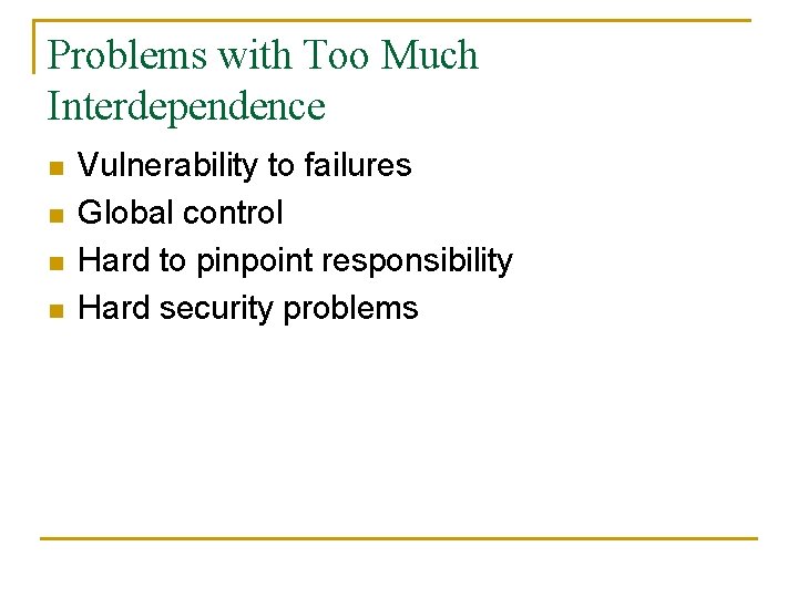 Problems with Too Much Interdependence n n Vulnerability to failures Global control Hard to