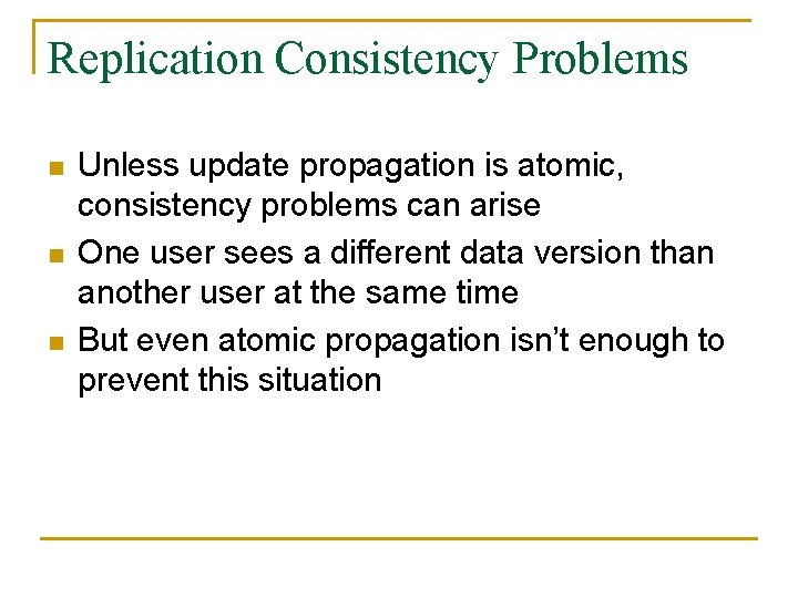 Replication Consistency Problems n n n Unless update propagation is atomic, consistency problems can