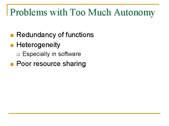 Problems with Too Much Autonomy n n Redundancy of functions Heterogeneity q n Especially