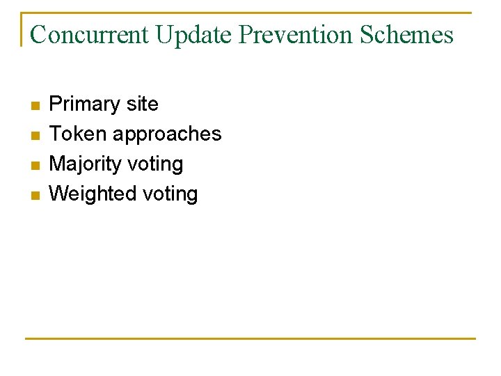 Concurrent Update Prevention Schemes n n Primary site Token approaches Majority voting Weighted voting