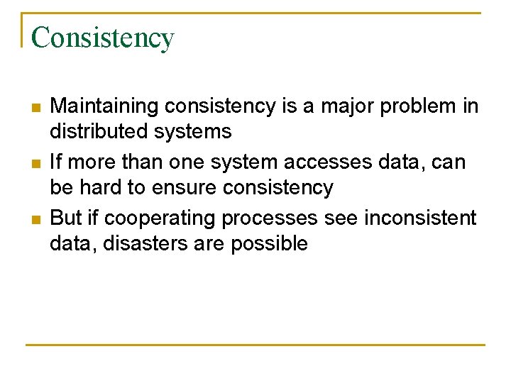 Consistency n n n Maintaining consistency is a major problem in distributed systems If