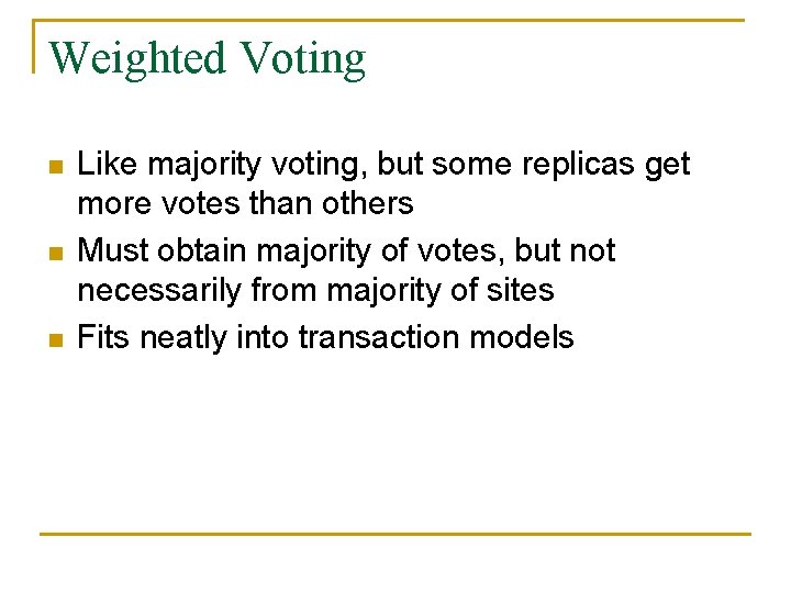 Weighted Voting n n n Like majority voting, but some replicas get more votes