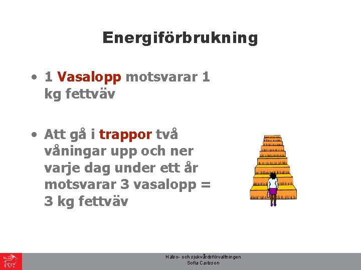 Energiförbrukning • 1 Vasalopp motsvarar 1 kg fettväv • Att gå i trappor två