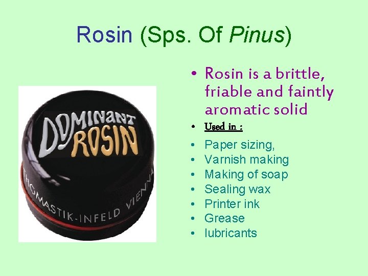 Rosin (Sps. Of Pinus) • Rosin is a brittle, friable and faintly aromatic solid