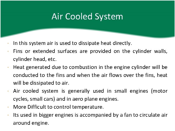 Air Cooled System In this system air is used to dissipate heat directly. Fins