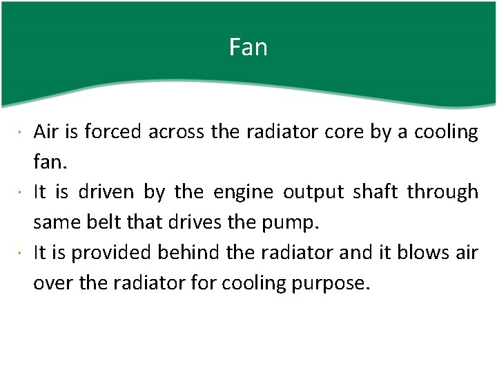 Fan Air is forced across the radiator core by a cooling fan. It is