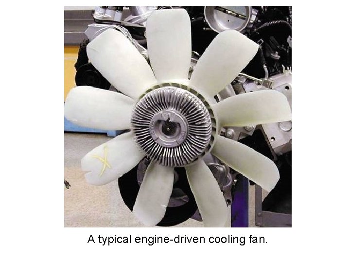 A typical engine-driven cooling fan. 