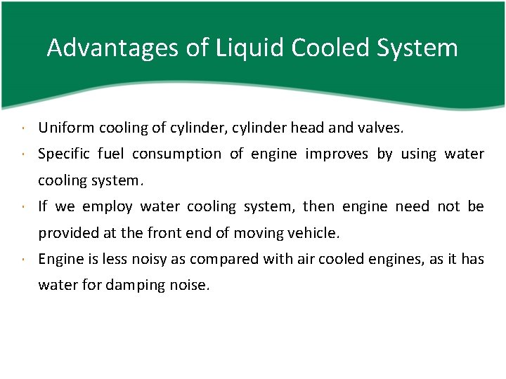 Advantages of Liquid Cooled System Uniform cooling of cylinder, cylinder head and valves. Specific