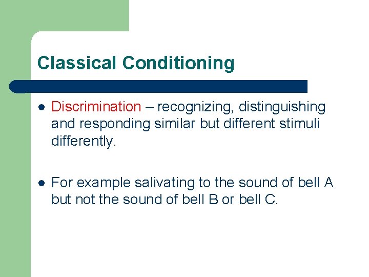 Classical Conditioning l Discrimination – recognizing, distinguishing and responding similar but different stimuli differently.
