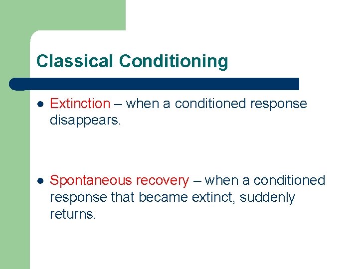 Classical Conditioning l Extinction – when a conditioned response disappears. l Spontaneous recovery –