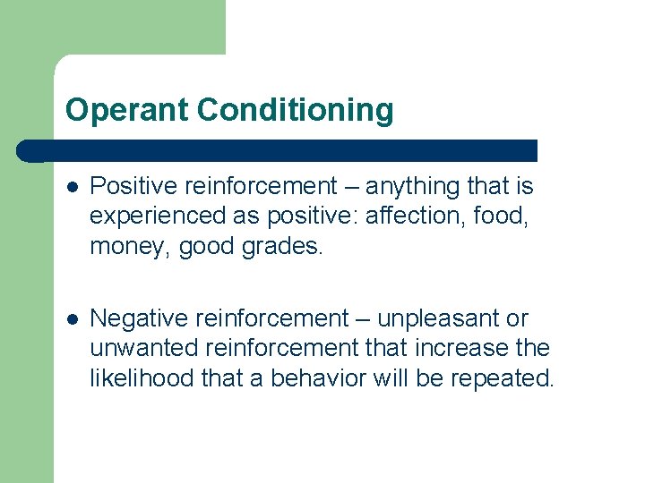 Operant Conditioning l Positive reinforcement – anything that is experienced as positive: affection, food,