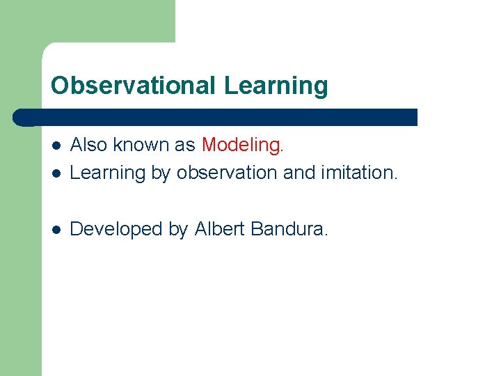 Observational Learning l Also known as Modeling. Learning by observation and imitation. l Developed
