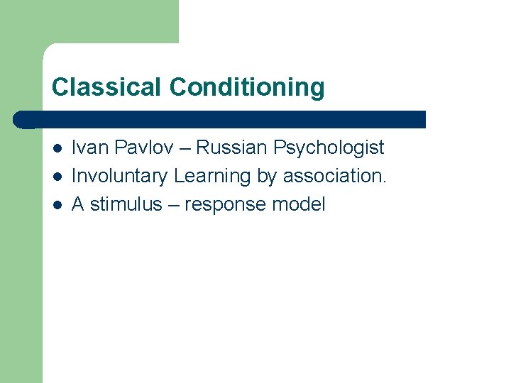 Classical Conditioning l l l Ivan Pavlov – Russian Psychologist Involuntary Learning by association.