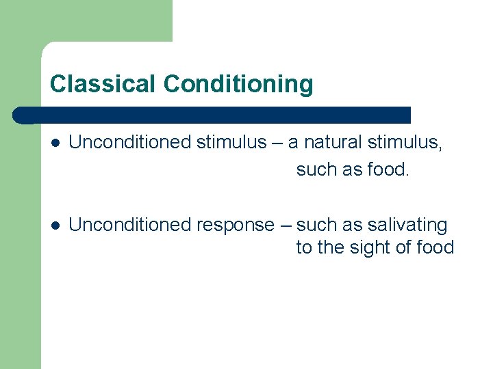 Classical Conditioning l Unconditioned stimulus – a natural stimulus, such as food. l Unconditioned