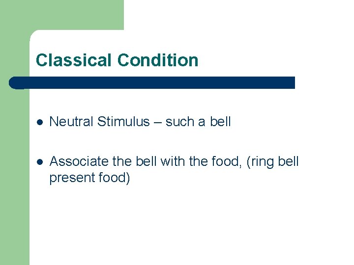 Classical Condition l Neutral Stimulus – such a bell l Associate the bell with