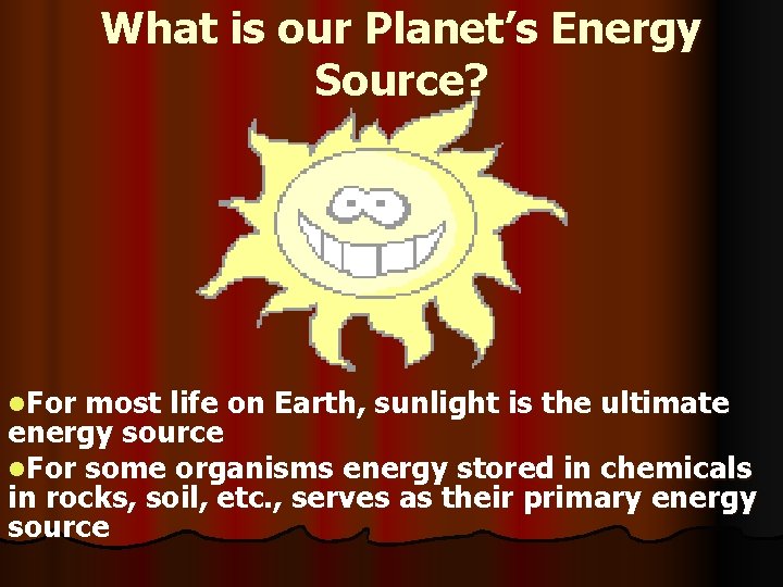 What is our Planet’s Energy Source? l. For most life on Earth, sunlight is