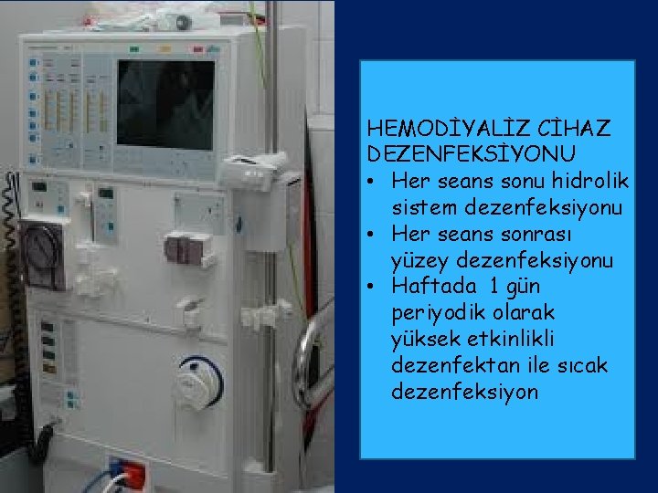 HEMODİYALİZ CİHAZ DEZENFEKSİYONU • Her seans sonu hidrolik sistem dezenfeksiyonu • Her seans sonrası