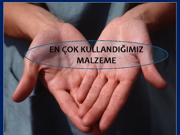 EN ÇOK KULLANDIĞIMIZ MALZEME 