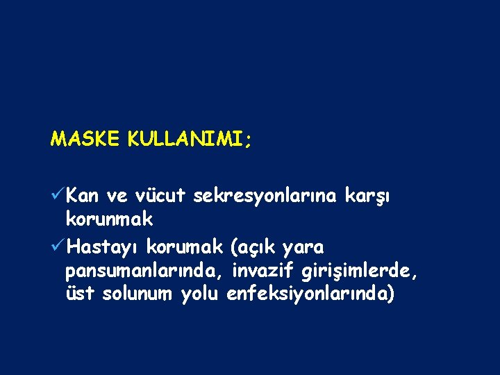 MASKE KULLANIMI; üKan ve vücut sekresyonlarına karşı korunmak üHastayı korumak (açık yara pansumanlarında, invazif