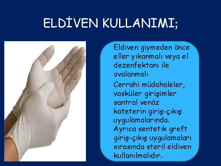 ELDİVEN KULLANIMI; Eldiven giymeden önce eller yıkanmalı veya el dezenfektanı ile ovalanmalı Cerrahi müdahaleler,