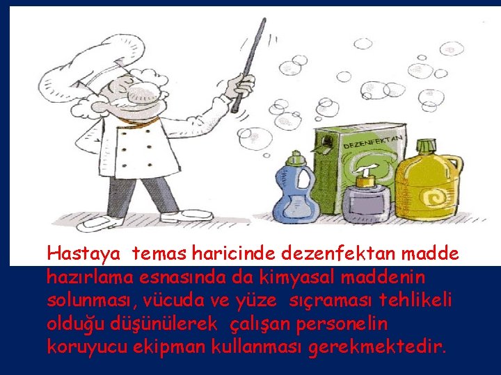 Hastaya temas haricinde dezenfektan madde hazırlama esnasında da kimyasal maddenin solunması, vücuda ve yüze