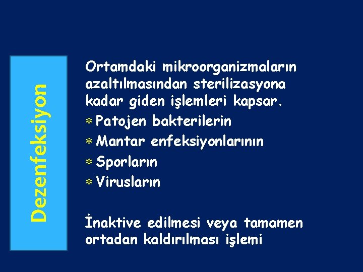 Dezenfeksiyon Ortamdaki mikroorganizmaların azaltılmasından sterilizasyona kadar giden işlemleri kapsar. Patojen bakterilerin Mantar enfeksiyonlarının Sporların