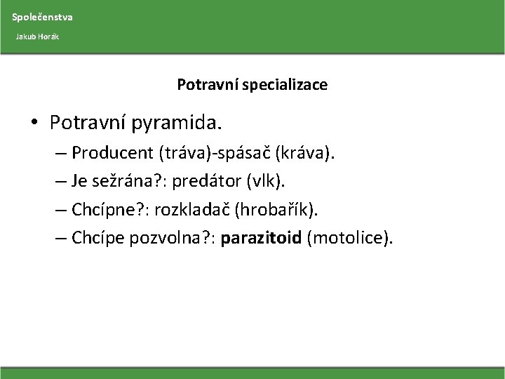 Společenstva Jakub Horák Potravní specializace • Potravní pyramida. – Producent (tráva)-spásač (kráva). – Je
