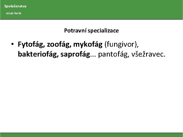 Společenstva Jakub Horák Potravní specializace • Fytofág, zoofág, mykofág (fungivor), bakteriofág, saprofág. . .