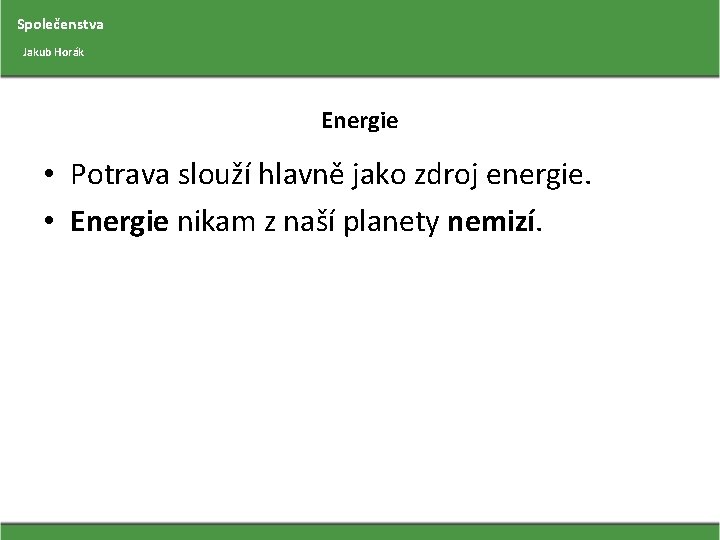 Společenstva Jakub Horák Energie • Potrava slouží hlavně jako zdroj energie. • Energie nikam