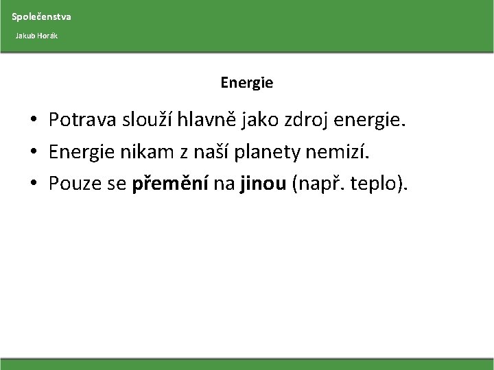 Společenstva Jakub Horák Energie • Potrava slouží hlavně jako zdroj energie. • Energie nikam