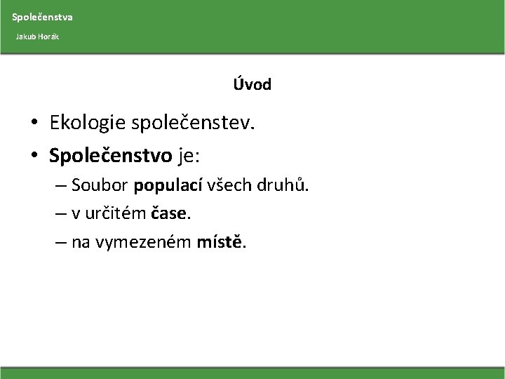 Společenstva Jakub Horák Úvod • Ekologie společenstev. • Společenstvo je: – Soubor populací všech