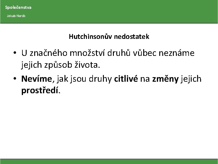 Společenstva Jakub Horák Hutchinsonův nedostatek • U značného množství druhů vůbec neznáme jejich způsob