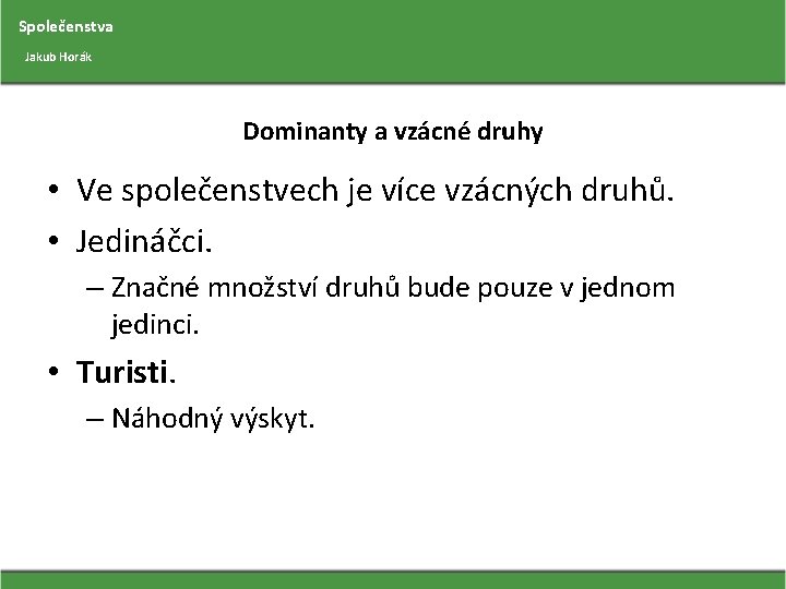 Společenstva Jakub Horák Dominanty a vzácné druhy • Ve společenstvech je více vzácných druhů.