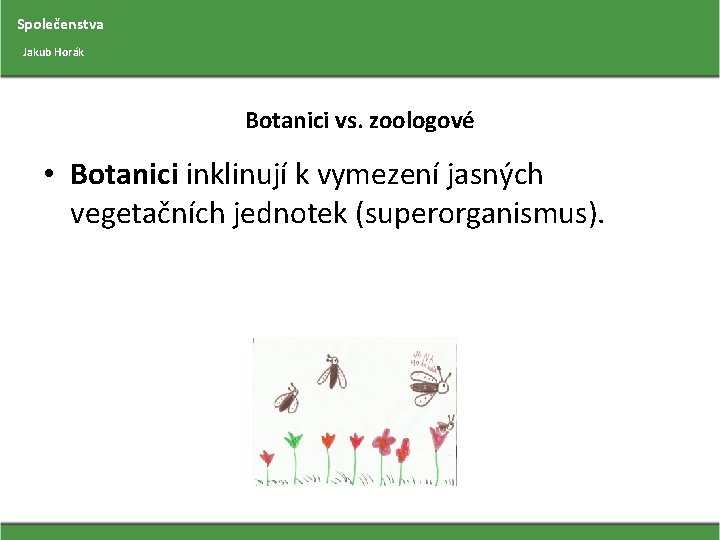 Společenstva Jakub Horák Botanici vs. zoologové • Botanici inklinují k vymezení jasných vegetačních jednotek