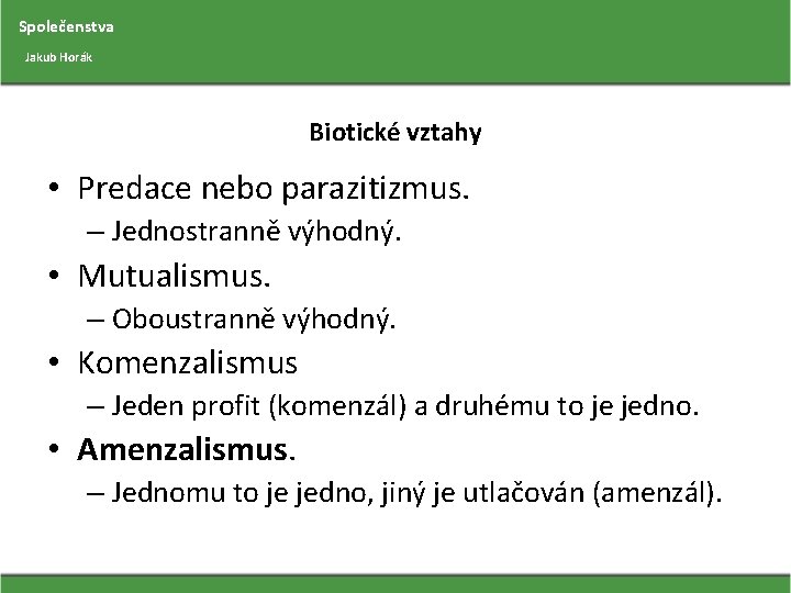 Společenstva Jakub Horák Biotické vztahy • Predace nebo parazitizmus. – Jednostranně výhodný. • Mutualismus.