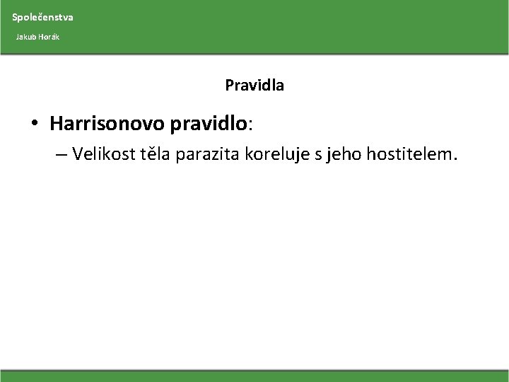 Společenstva Jakub Horák Pravidla • Harrisonovo pravidlo: – Velikost těla parazita koreluje s jeho