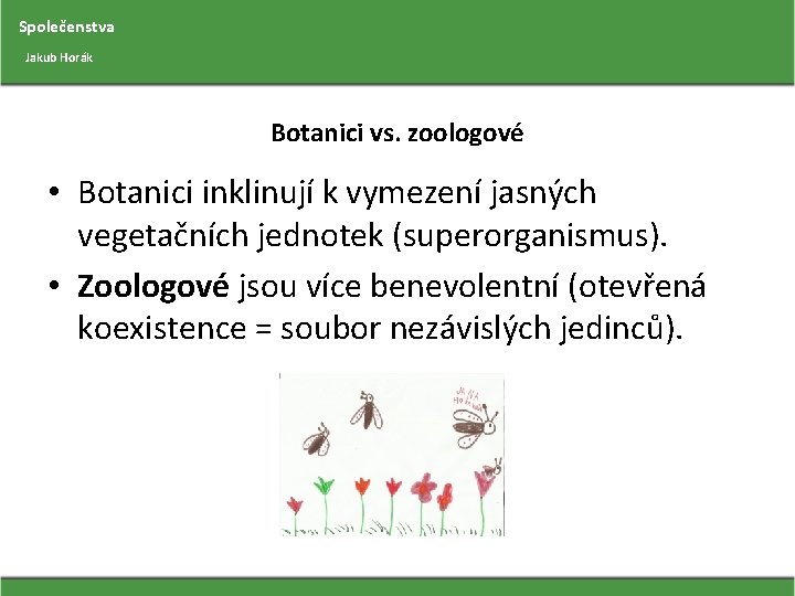 Společenstva Jakub Horák Botanici vs. zoologové • Botanici inklinují k vymezení jasných vegetačních jednotek