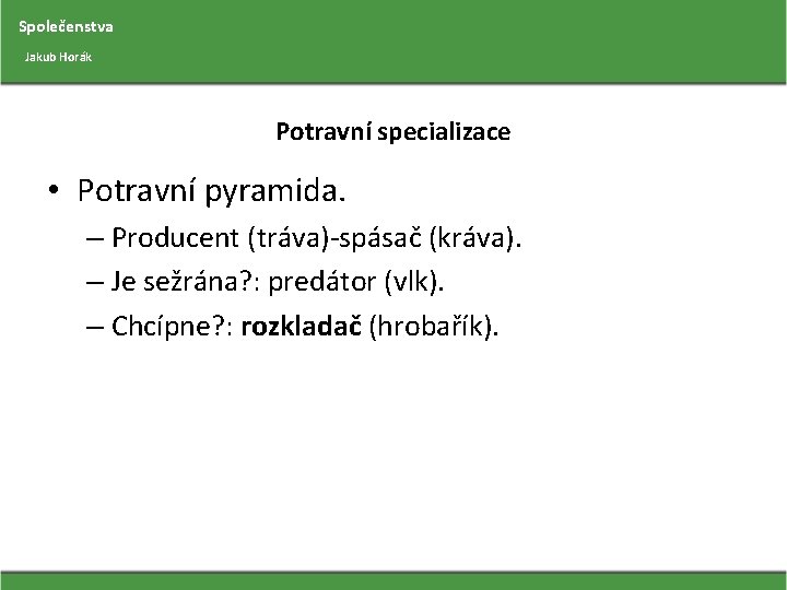 Společenstva Jakub Horák Potravní specializace • Potravní pyramida. – Producent (tráva)-spásač (kráva). – Je
