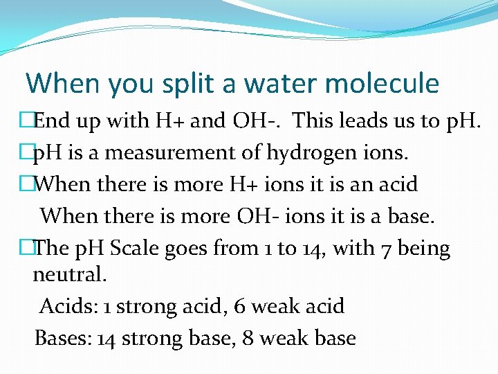 When you split a water molecule �End up with H+ and OH-. This leads