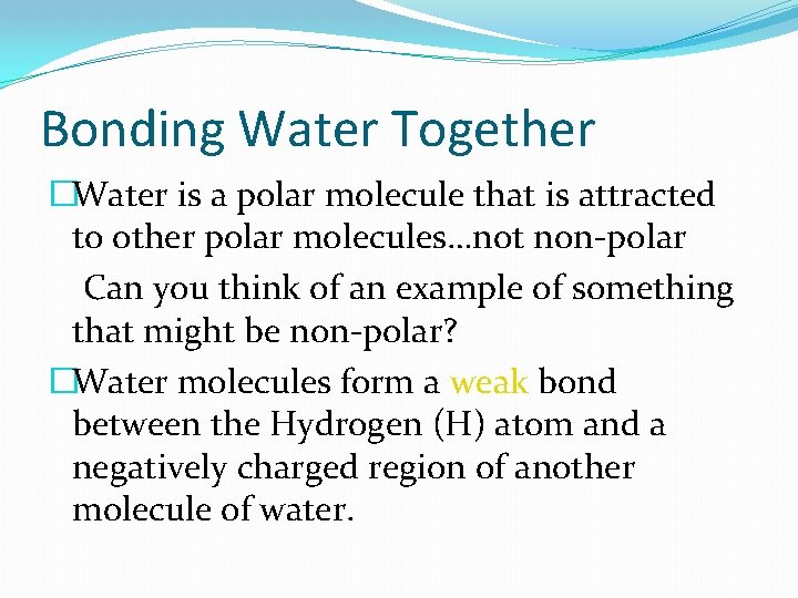Bonding Water Together �Water is a polar molecule that is attracted to other polar