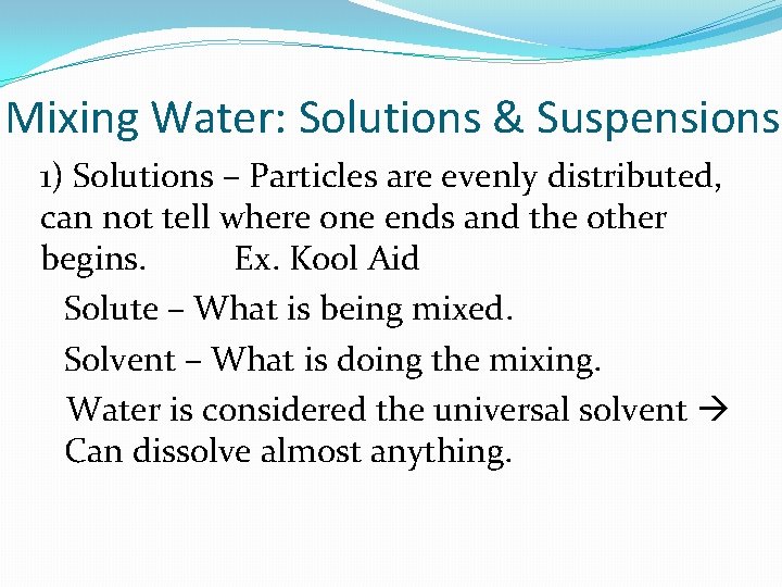 Mixing Water: Solutions & Suspensions 1) Solutions – Particles are evenly distributed, can not