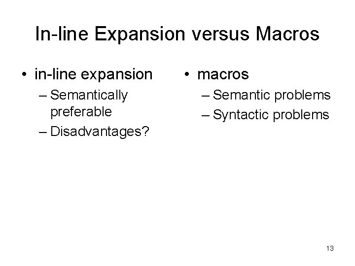 In-line Expansion versus Macros • in-line expansion – Semantically preferable – Disadvantages? • macros
