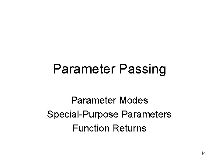 Parameter Passing Parameter Modes Special-Purpose Parameters Function Returns 14 