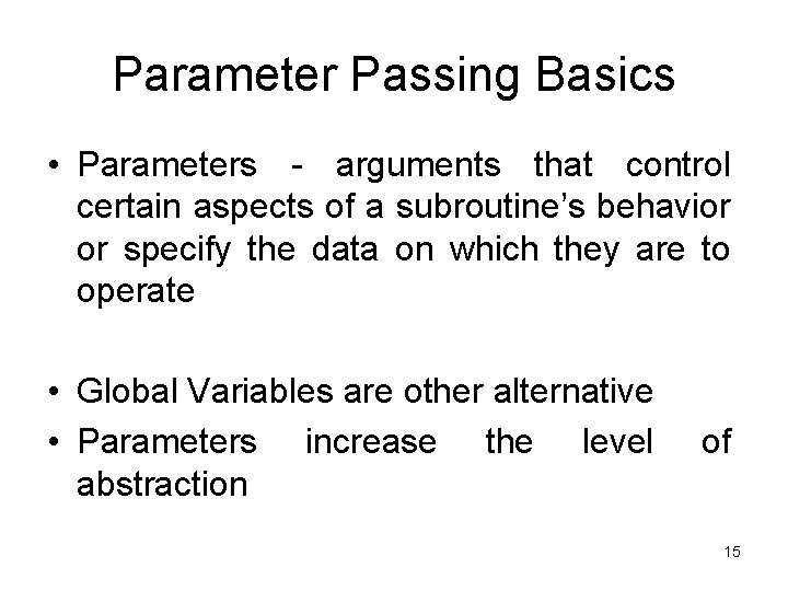 Parameter Passing Basics • Parameters - arguments that control certain aspects of a subroutine’s