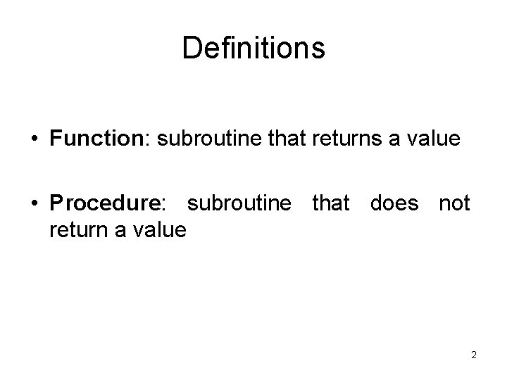 Definitions • Function: subroutine that returns a value • Procedure: subroutine that does not